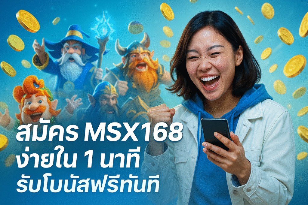 สมัคร MSX168 ง่ายใน 1 นาที รับโบนัสฟรีทันที
